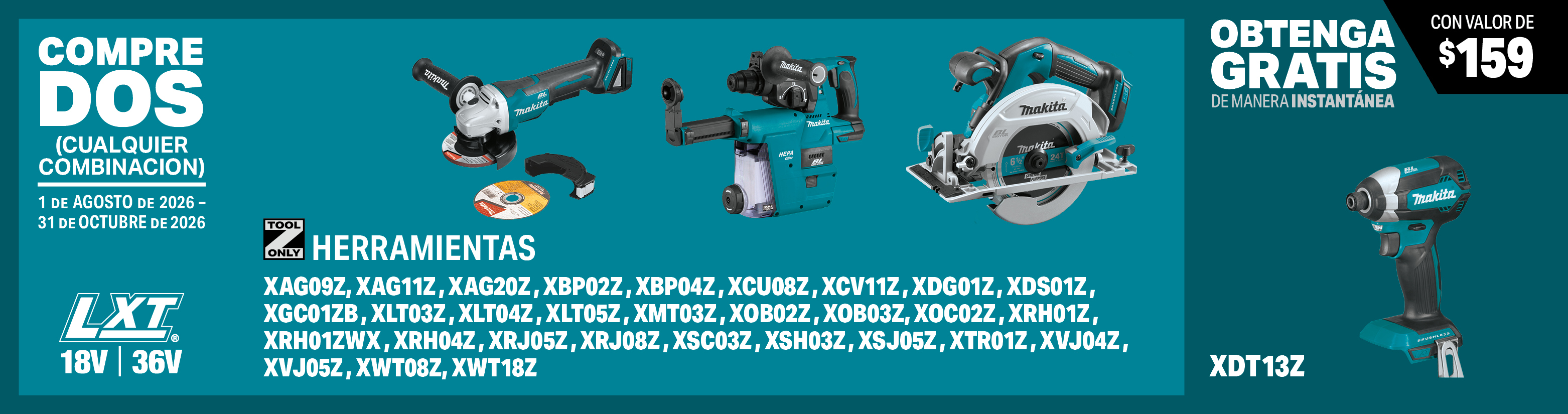 compre dos de estas herramientas sin batería (cualquier mezcla): xag09z, xag11z, xag20z, xbp02z, xbp04z, xcu08z, xcv11z, xdg01z, xds01z, xgc01zb, xlt03z, xlt04z, xlt05z, xmt03z, xob02z, xob03z, xoc02z, xrh01z, xrh01zwx, xrh04z, xrj05z, xrj08z, xsh03z, xsj05z, xtr01z, xvj05z, xwt08z, xwt18z, xsc03z, xvj04z. obtenga un atornillador de impacto inalámbrico lxt® litio-ion de 18v sin escobillas, sólo herramienta gratis al instante, model(s): xdt13z, 